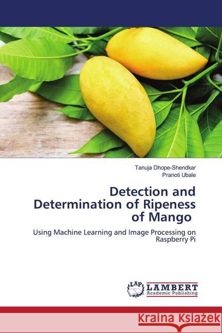 Detection and Determination of Ripeness of Mango Dhope-Shendkar, Tanuja; Ubale, Pranoti 9786202803427 LAP Lambert Academic Publishing