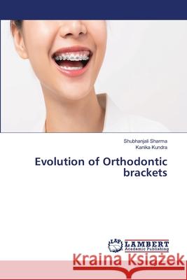 Evolution of Orthodontic brackets Shubhanjali Sharma Kanika Kundra 9786202803434