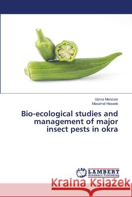 Bio-ecological studies and management of major insect pests in okra Manzoor, Uzma; Haseeb, Masarrat 9786202803502 LAP Lambert Academic Publishing