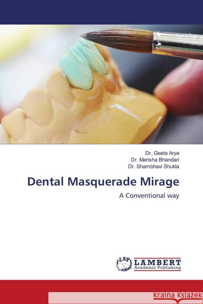 Dental Masquerade Mirage Dr Geeta Arya, Dr Marisha Bhandari, Dr Shambhavi Shukla 9786202803519