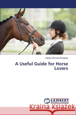 A Useful Guide for Horse Lovers Kingsley, Irobiko Chimezie 9786202803632 LAP Lambert Academic Publishing
