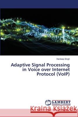 Adaptive Signal Processing in Voice over Internet Protocol (VoIP) Hardeep Singh 9786202803700