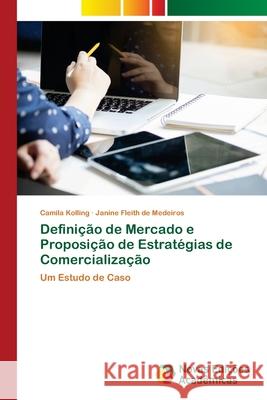 Definição de Mercado e Proposição de Estratégias de Comercialização Camila Kolling, Janine Fleith de Medeiros 9786202803878 Novas Edicoes Academicas