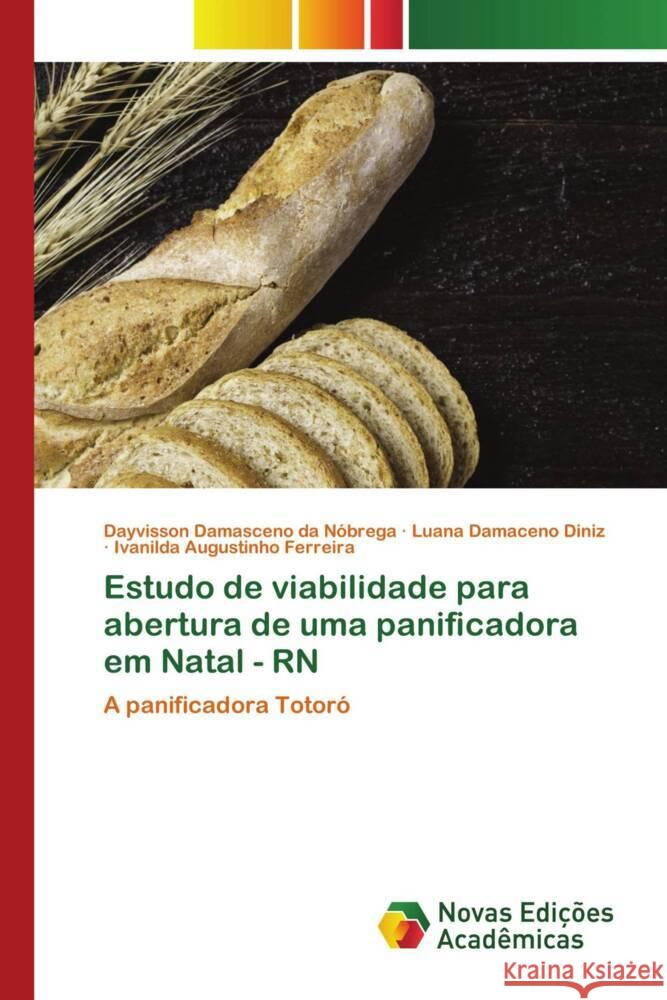 Estudo de viabilidade para abertura de uma panificadora em Natal - RN Nóbrega, Dayvisson Damasceno da, Diniz, Luana Damaceno, Ferreira, Ivanilda Augustinho 9786202804059 Novas Edicioes Academicas