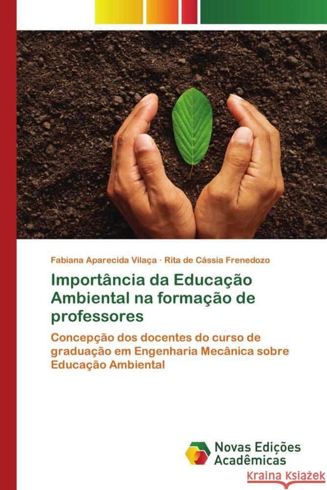 Importância da Educação Ambiental na formação de professores Aparecida Vilaça, Fabiana; de Cássia Frenedozo, Rita 9786202804479