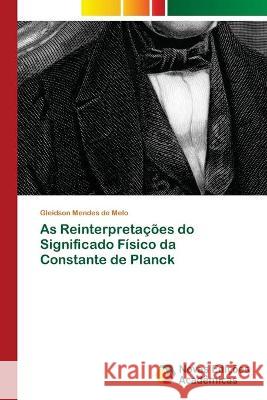 As Reinterpretações do Significado Físico da Constante de Planck Mendes de Melo, Gleidson 9786202804608