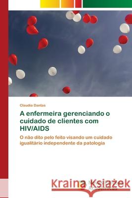 A enfermeira gerenciando o cuidado de clientes com HIV/AIDS Claudia Dantas 9786202804998 Novas Edicoes Academicas