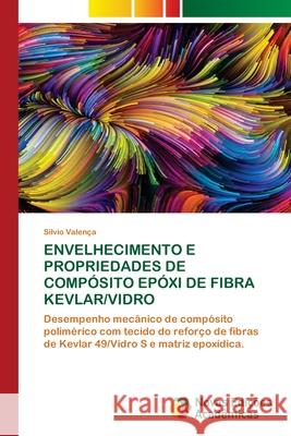 Envelhecimento E Propriedades de Compósito Epóxi de Fibra Kevlar/Vidro Valença, Silvio 9786202805292