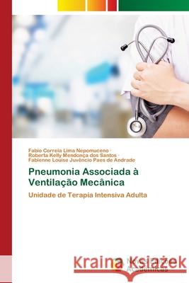 Pneumonia Associada à Ventilação Mecânica Fabio Correia Lima Nepomuceno, Roberta Kelly Mendonça Dos Santos, Fabienne Louise Juvêncio Paes Andrade 9786202805483 Novas Edicoes Academicas