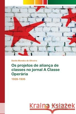 Os projetos de aliança de classes no jornal A Classe Operária Mendes de Oliveira, Danilo 9786202805735