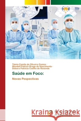 Saúde em Foco Tâmia Camila de Oliveira Gomes, Wendell Patrick Braga Do Nascimento, Débora Patricia Coelho de Resende 9786202806213