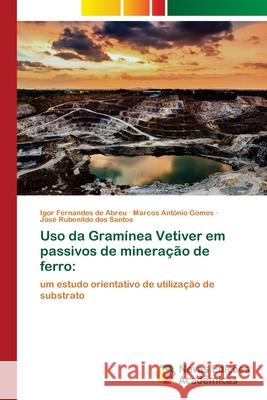 Uso da Gramínea Vetiver em passivos de mineração de ferro Igor Fernandes de Abreu, Marcos Antônio Gomes, José Rubenildo Dos Santos 9786202806480