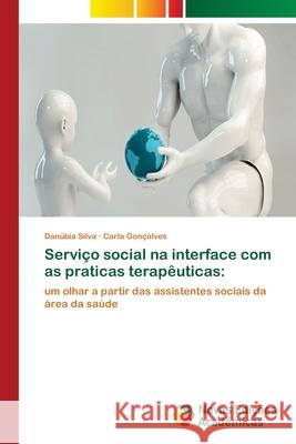 Serviço social na interface com as praticas terapêuticas Silva, Danúbia 9786202806503