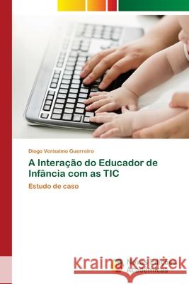 A Interação do Educador de Infância com as TIC Veríssimo Guerreiro, Diogo 9786202807197