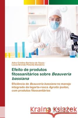 Efeito de produtos fitossanitários sobre Beauveria bassiana Sousa, Adna Cristina Barbosa de 9786202807531 Novas Edicoes Academicas
