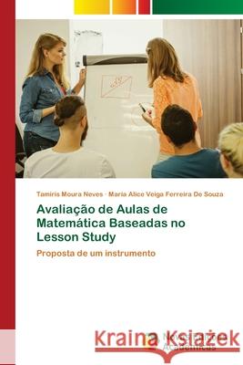 Avaliação de Aulas de Matemática Baseadas no Lesson Study Tamiris Moura Neves, Maria Alice Veiga Ferreira de Souza 9786202807814