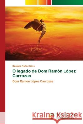 O legado de Dom Ramón López Carrozas Núñez Novo, Benigno 9786202808200