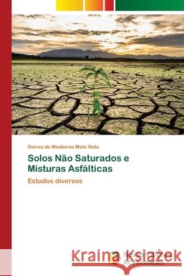 Solos Não Saturados e Misturas Asfálticas de Medeiros Melo Neto, Osires 9786202808323