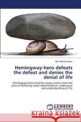 Hemingway-hero defeats the defeat and denies the denial of life MD Mehedi Hasan 9786202808842