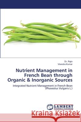 Nutrient Management in French Bean through Organic & Inorganic Sources Rajiv                                    Virendra Kumar 9786202808972 LAP Lambert Academic Publishing