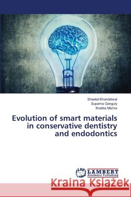 Evolution of smart materials in conservative dentistry and endodontics Khandelwal, Sheetal; Ganguly, Suparna; Mishra, Kratika 9786202809115