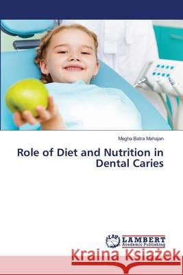 Role of Diet and Nutrition in Dental Caries Megha Batra Mahajan 9786202809184 LAP Lambert Academic Publishing