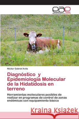Diagnóstico y Epidemiología Molecular de la Hidatidosis en terreno Avila, Héctor Gabriel 9786202809801