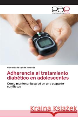 Adherencia al tratamiento diabético en adolescentes Ojeda Jiménez, María Isabel 9786202809986 Editorial Academica Espanola
