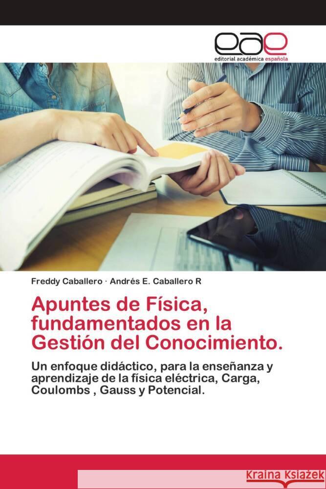 Apuntes de Física, fundamentados en la Gestión del Conocimiento. Caballero, Freddy, Caballero R, Andrés E. 9786202810128