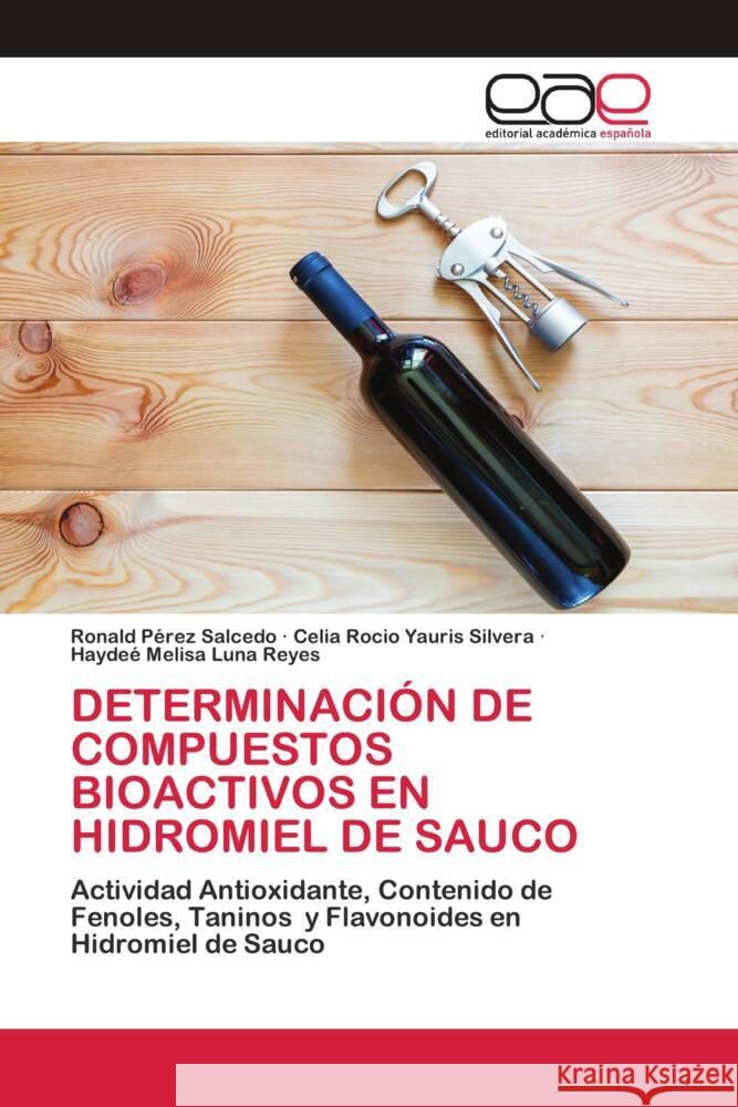 DETERMINACIÓN DE COMPUESTOS BIOACTIVOS EN HIDROMIEL DE SAUCO Pérez Salcedo, Ronald, Yauris Silvera, Celia Rocio, Luna Reyes, Haydeé Melisa 9786202810227