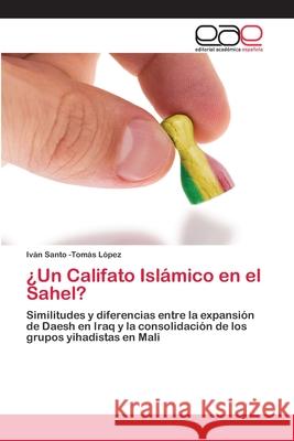 ¿Un Califato Islámico en el Sahel? Santo -Tomás López, Iván 9786202810296