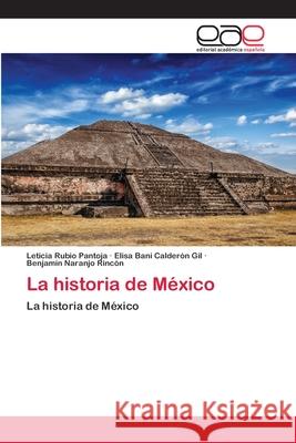 La historia de México Leticia Rubio Pantoja, Elisa Bani Calderón Gil, Benjamín Naranjo Rincón 9786202810500