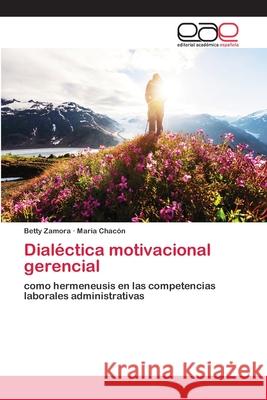 Dialéctica motivacional gerencial Betty Zamora, Marìa Chacón 9786202810678