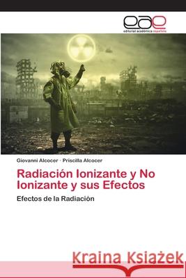 Radiación Ionizante y No Ionizante y sus Efectos Giovanni Alcocer, Priscilla Alcocer 9786202810838