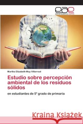 Estudio sobre percepción ambiental de los residuos sólidos May Villarreal, Martha Elizabeth 9786202810890