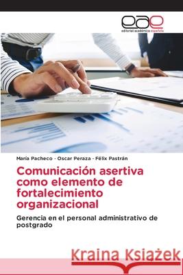 Comunicación asertiva como elemento de fortalecimiento organizacional María Pacheco, Oscar Peraza, Félix Pastrán 9786202810920 Editorial Academica Espanola