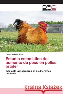 Estudio estadístico del aumento de peso en pollos broiler Santana Romo, Fabián 9786202811149 Editorial Académica Española