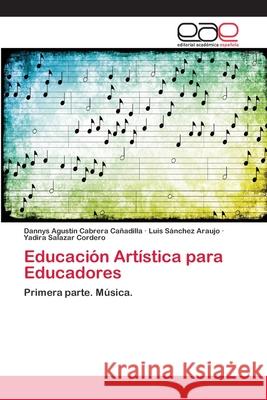 Educación Artística para Educadores Dannys Agustín Cabrera Cañadilla, Luis Sánchez Araujo, Yadira Salazar Cordero 9786202811194