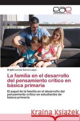 La familia en el desarrollo del pensamiento crítico en básica primaria Brigith Lorena García López 9786202811200