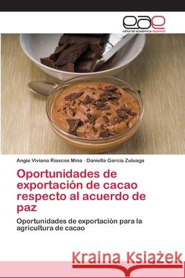 Oportunidades de exportación de cacao respecto al acuerdo de paz Angie Viviana Riascos Mina, Daniella García Zuluaga 9786202811316