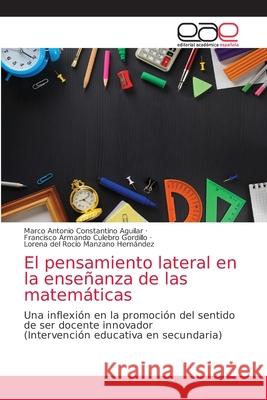 El pensamiento lateral en la enseñanza de las matemáticas Constantino Aguilar, Marco Antonio 9786202811484