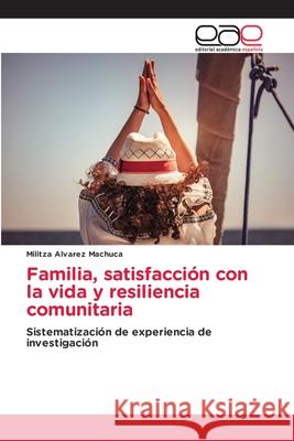 Familia, satisfacción con la vida y resiliencia comunitaria Alvarez Machuca, Militza 9786202811910 Editorial Academica Espanola