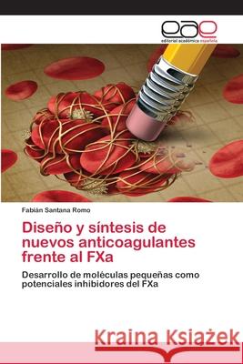 Diseño y síntesis de nuevos anticoagulantes frente al FXa Santana Romo, Fabián 9786202812009