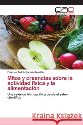 Mitos y creencias sobre la actividad física y la alimentación Federico Andrés Saredo González 9786202812016