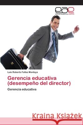 Gerencia educativa (desempeño del director) Luis Roberto Fallas Montoya 9786202812085 Editorial Academica Espanola