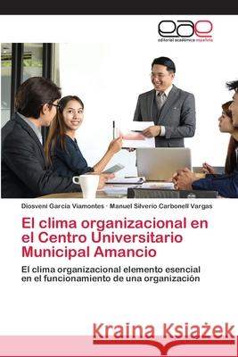 El clima organizacional en el Centro Universitario Municipal Amancio Diosveni García Viamontes, Manuel Silverio Carbonell Vargas 9786202812245