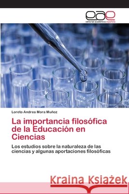 La importancia filosófica de la Educación en Ciencias Mora Muñoz, Loreto Andrea 9786202812528