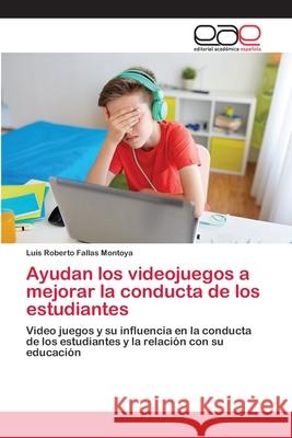 Ayudan los videojuegos a mejorar la conducta de los estudiantes Luis Roberto Fallas Montoya 9786202812559