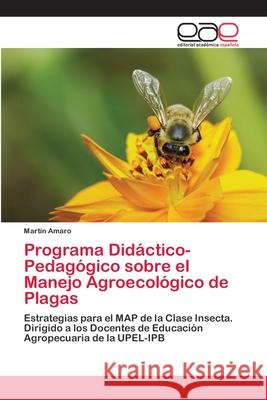 Programa Didáctico-Pedagógico sobre el Manejo Agroecológico de Plagas Martín Amaro 9786202813013