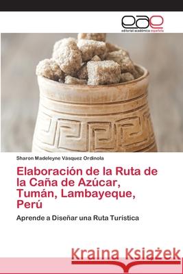 Elaboración de la Ruta de la Caña de Azúcar, Tumán, Lambayeque, Perú Vásquez Ordinola, Sharon Madeleyne 9786202813020 Editorial Academica Espanola